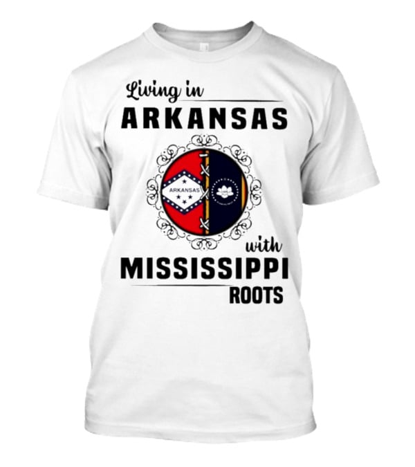 Living In Arkansas Arkansas Mississippi With Mississippi Roots T-Shirt