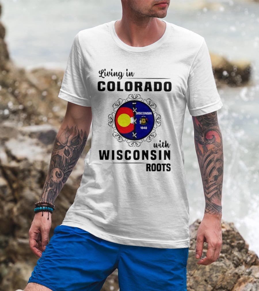 Living In Colorado With Wisconsin Roots Colorado Flag Wisconsin State Seal T-Shirt