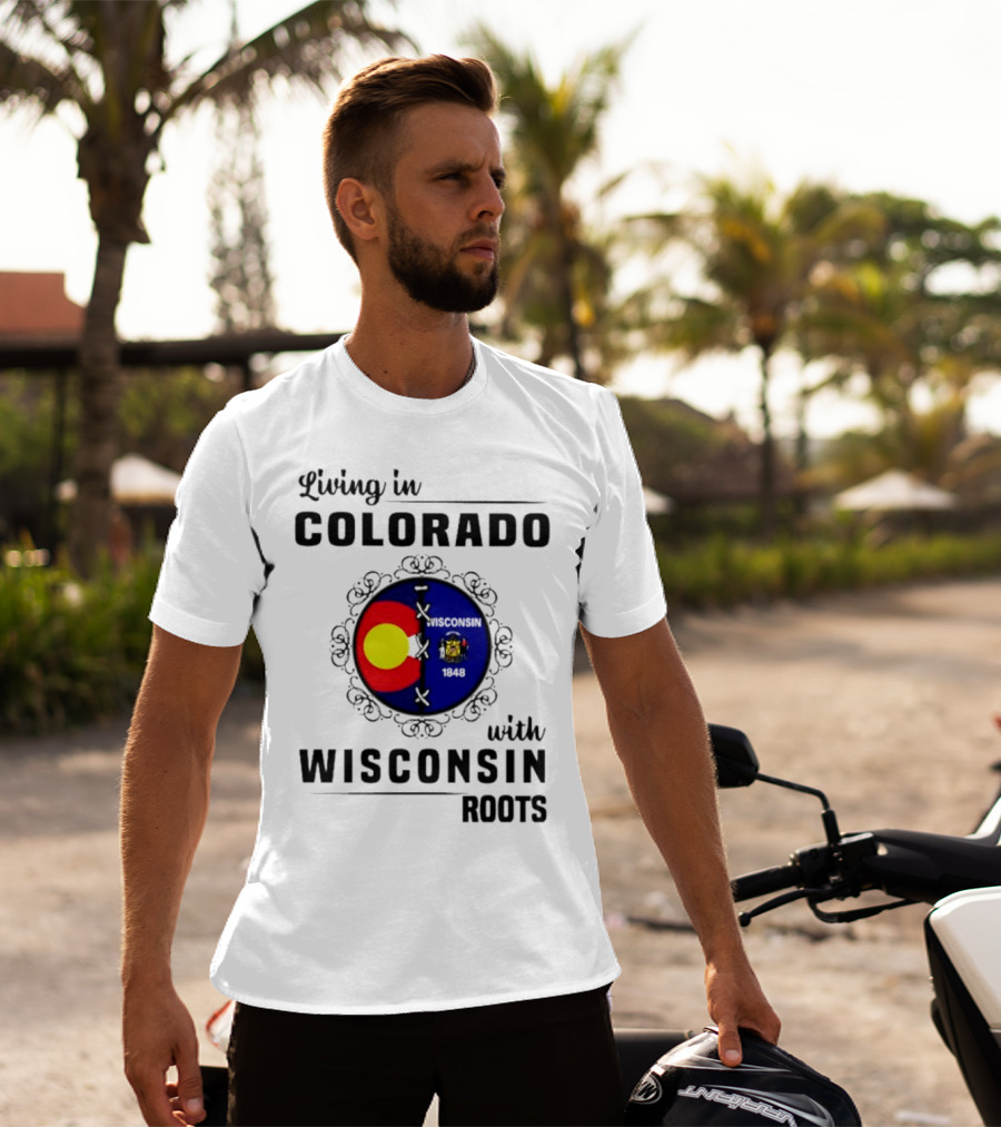 Living In Colorado With Wisconsin Roots Colorado Flag Wisconsin State Seal T-Shirt