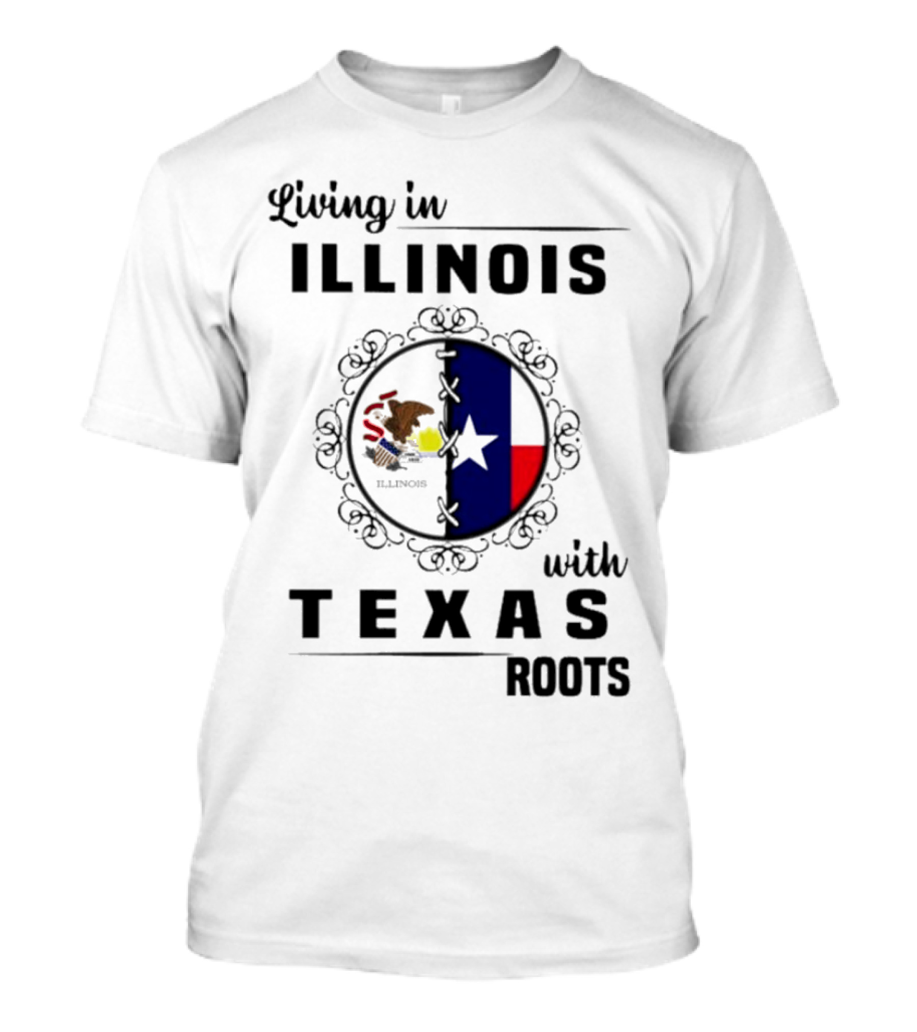 Living In Illinois With Texas Roots Texas Flag And Illinois Seal T-Shirt