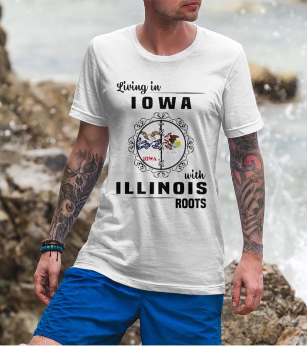Living In Iowa Proudly Embracing Illinois Heritage And Roots T-Shirt