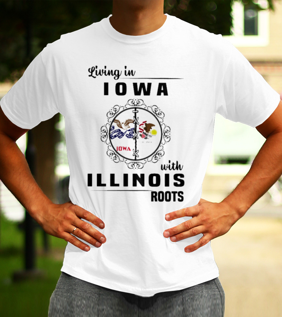Living In Iowa Proudly Embracing Illinois Heritage And Roots T-Shirt