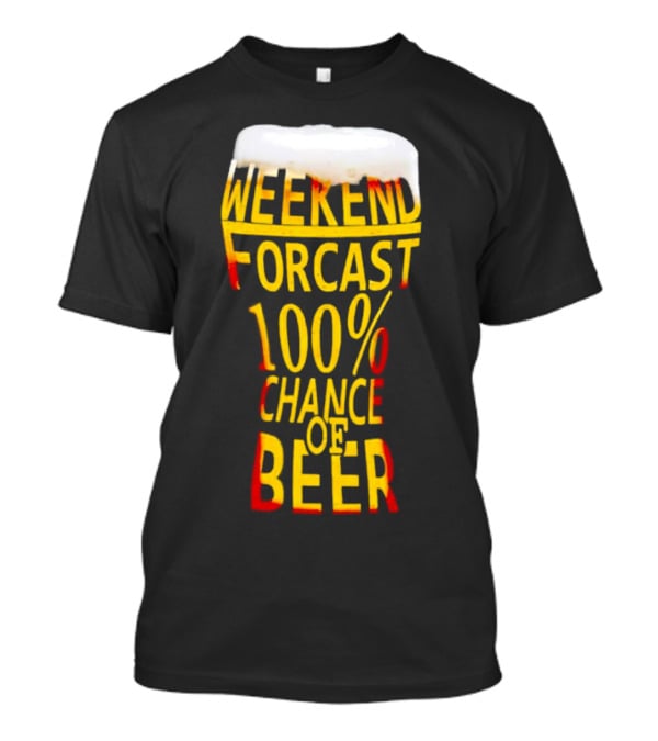 Weekend Forecast 100% Chance Of Beer Pint Glass T-Shirt