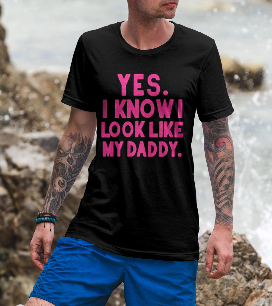 Yes I Know I Look Like My Daddy T-Shirt