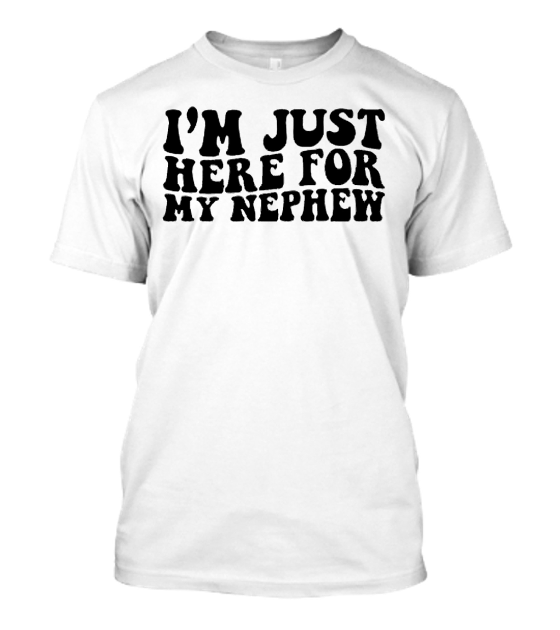 I’m Just Here For My Nephew Fun Casual Tee For Family Gatherings T-Shirt