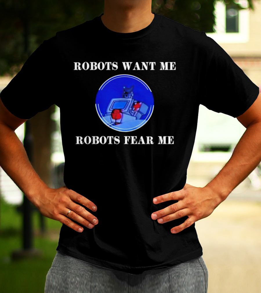 ROBOTIC IMAGERY LOOP: ROBOTS WANT ME ROBOTS FEAR ME T-Shirt