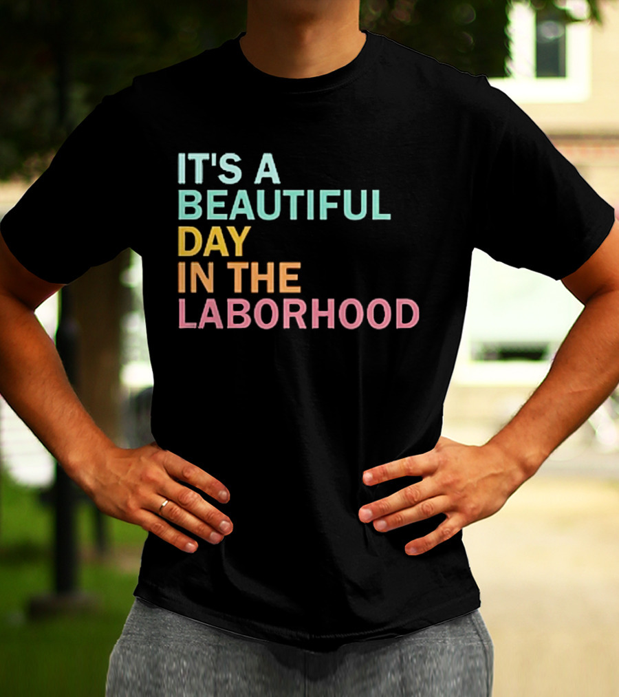 IT'S A BEAUTIFUL DAY IN THE LABORHOOD T-Shirt