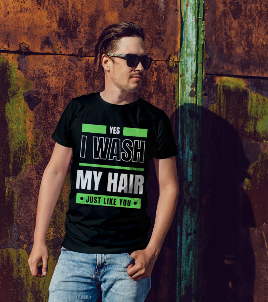 Yes I Wash My Hair Just Like You T-Shirt