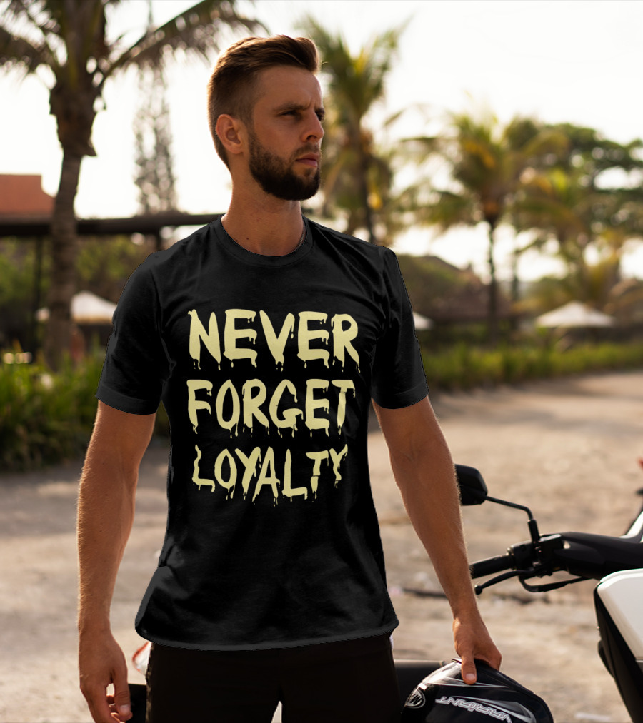 Never Forget Loyalty Bold Dripping Text T-Shirt