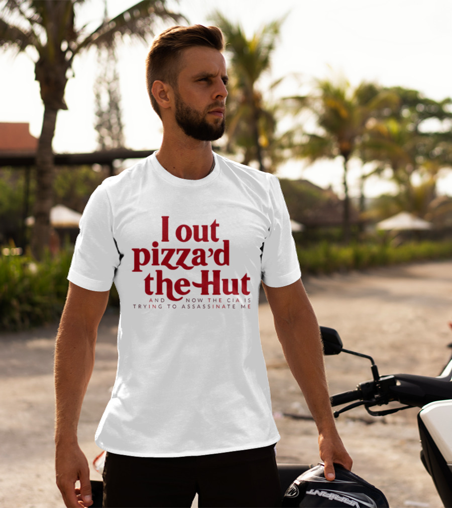 Trending I Out Pizza’d The Hut And Now The CIA Is Trying To Assassinate Me T-Shirt