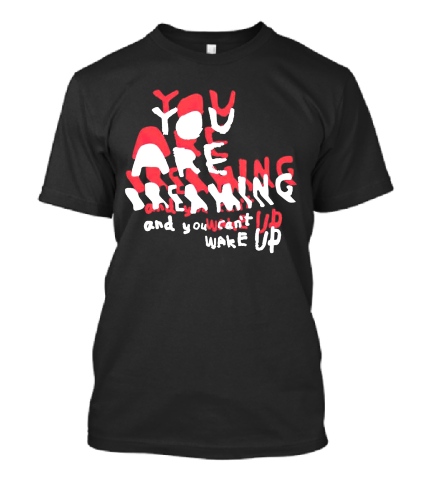 You Are Dreaming And You Can’t Wake Up T-Shirt