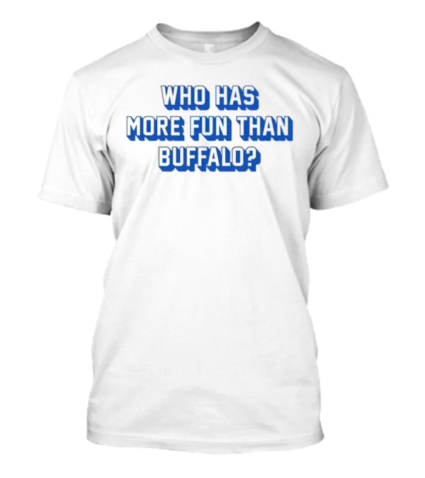 Who Has More Fun Than Buffalo? T-Shirt