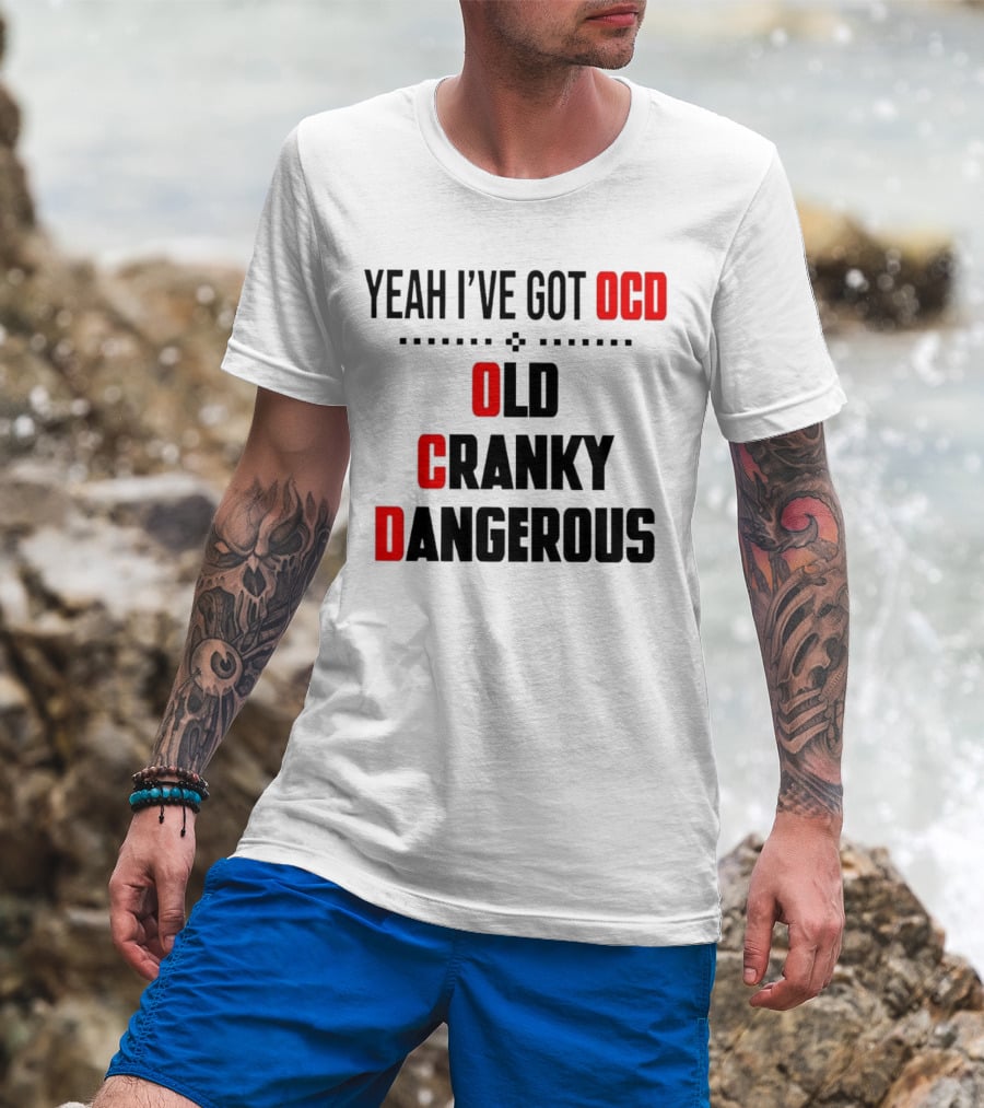 Yeah I've Got OCD Old Cranky Dangerous T-Shirt