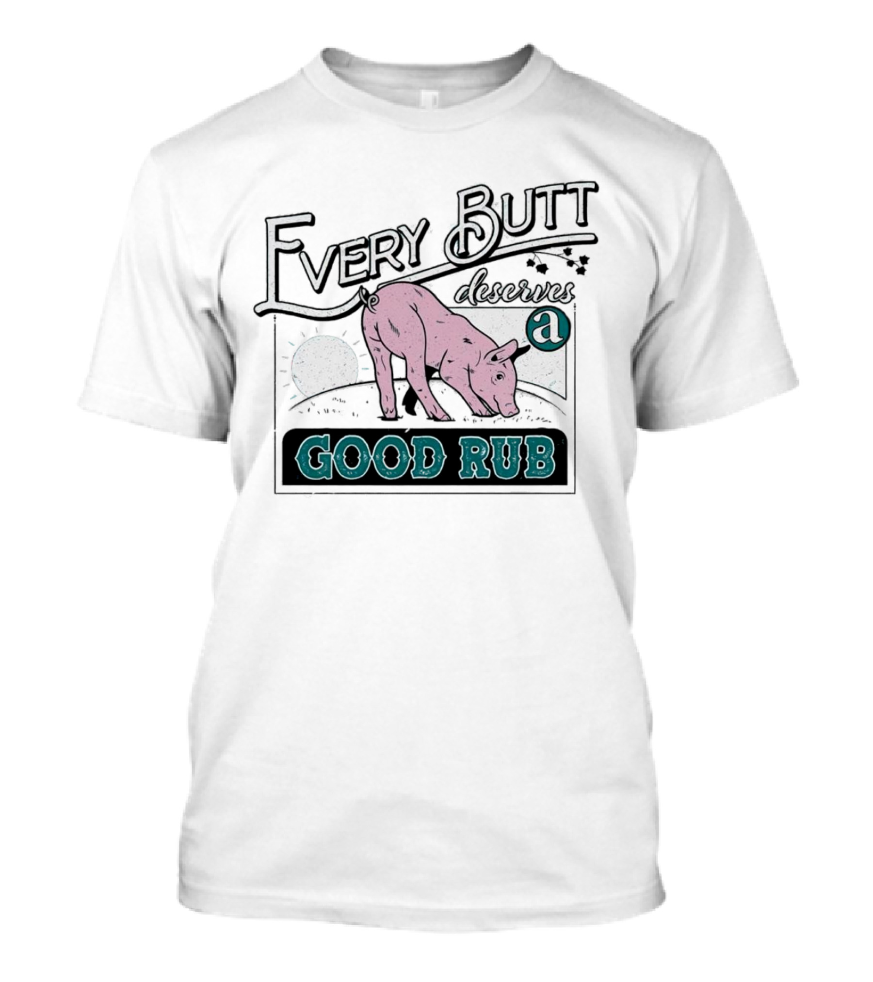 Every Butt Deserves A Good Rub Pig T-Shirt
