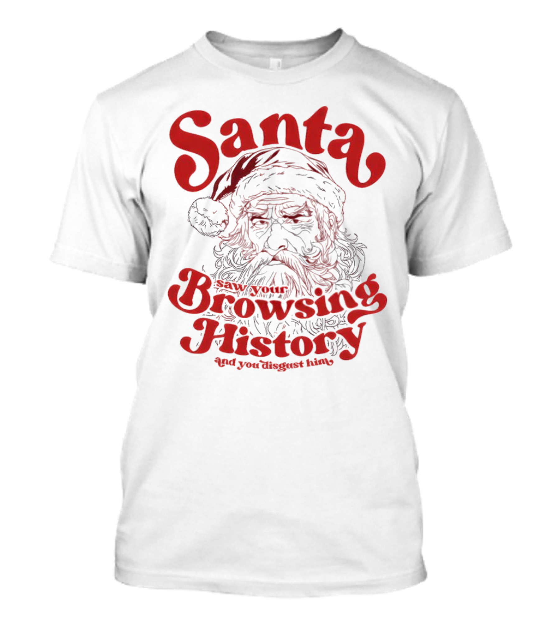 Santa Saw Your Browsing History And You Disgust Him Christmas T-Shirt
