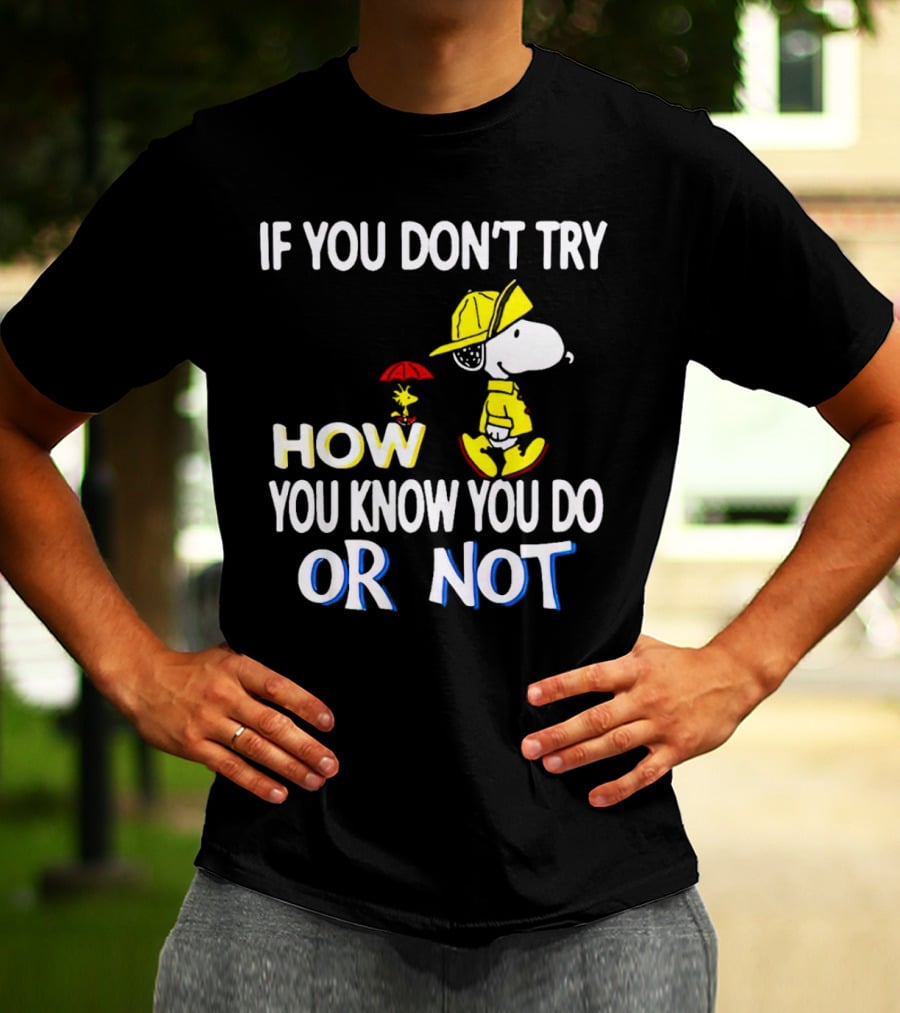 If You Don't Try How You Know You Do Or Not Snoopy Raincoat Umbrella Woodstock T-Shirt