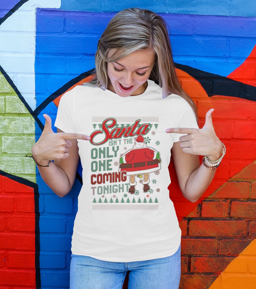 Santa Isn't The Only One Coming Tonight Christmas Party Humor T-Shirt