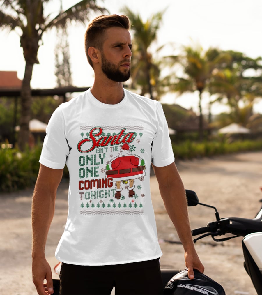 Santa Isn't The Only One Coming Tonight Christmas Party Humor T-Shirt