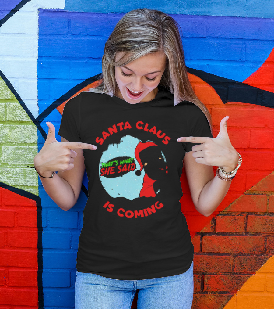Santa Claus Is Coming That's What She Said Christmas T-Shirt