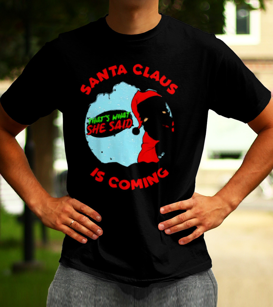 Santa Claus Is Coming That's What She Said Christmas T-Shirt