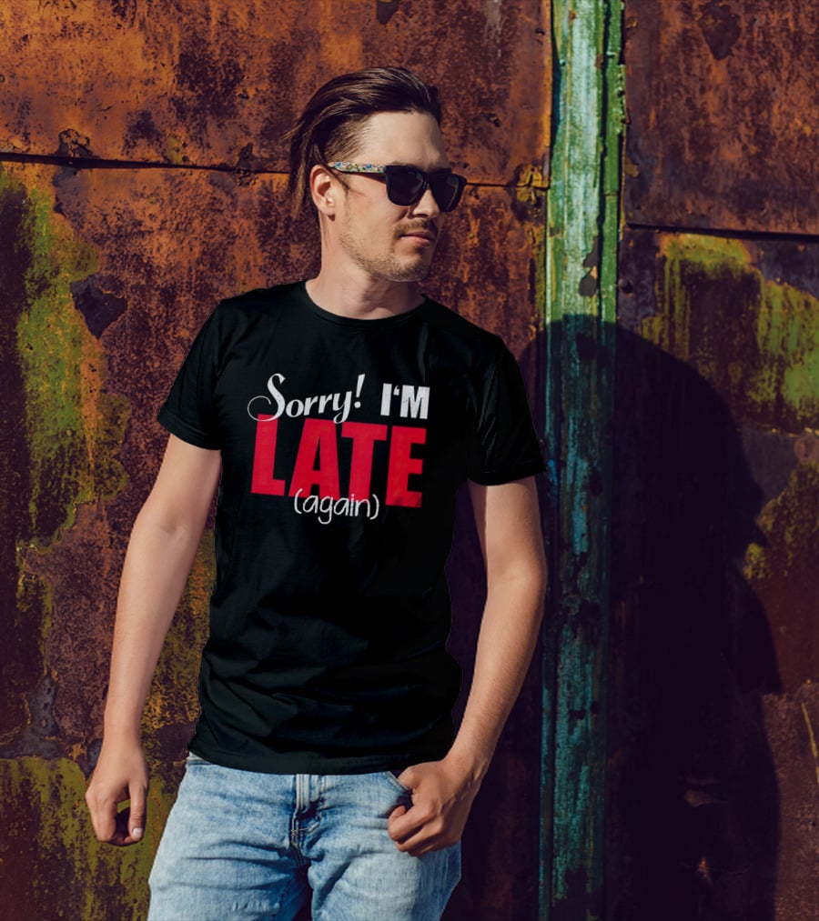 Sorry I'm Late Again T-Shirt