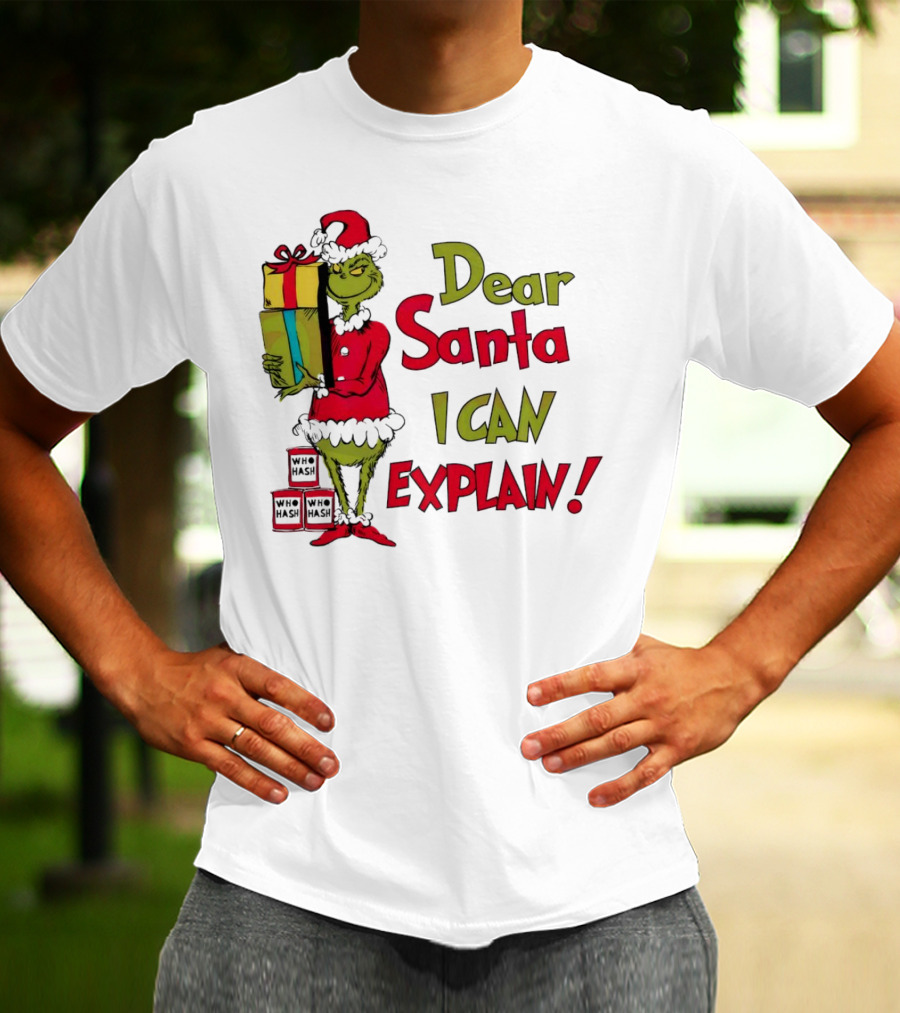 Dear Santa I Can Explain Grinch Christmas With Presents Who Hash T-Shirt