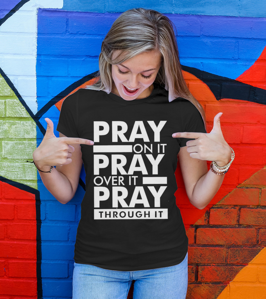 Pray On It Pray Over It Pray Through It Motivational Encouragement T-Shirt