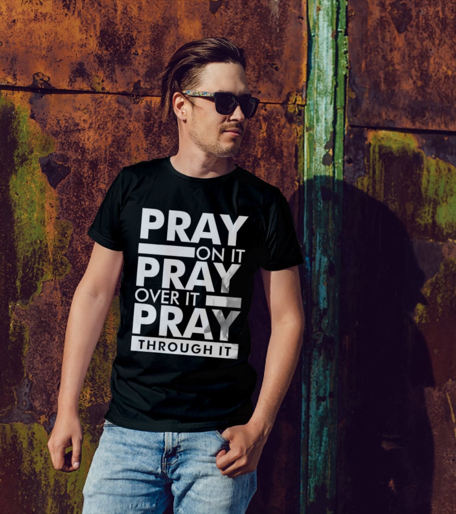 Pray On It Pray Over It Pray Through It Motivational Encouragement T-Shirt