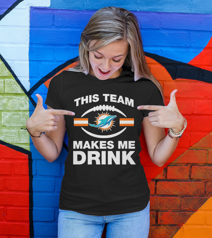 This Team Makes Me Drink Miami Dolphins Football Fan Humorous T-Shirt