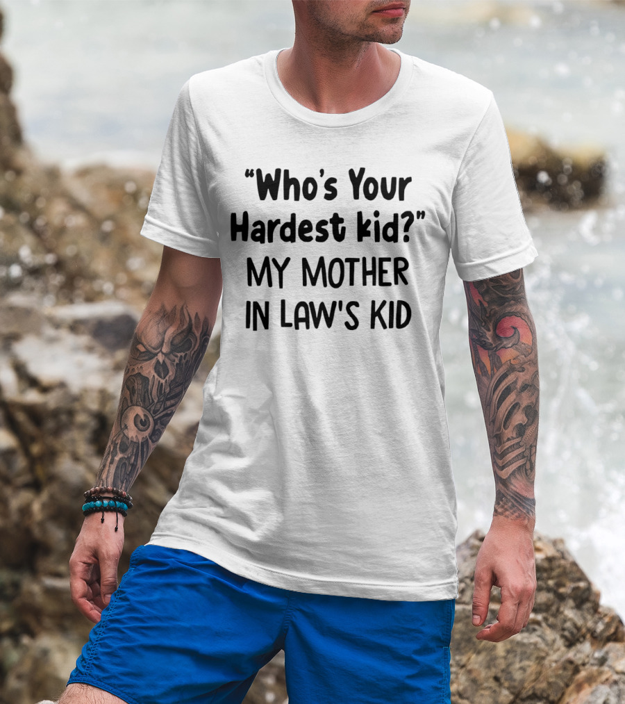 Who's Your Hardest Kid My Mother In Law's Kid T-Shirt