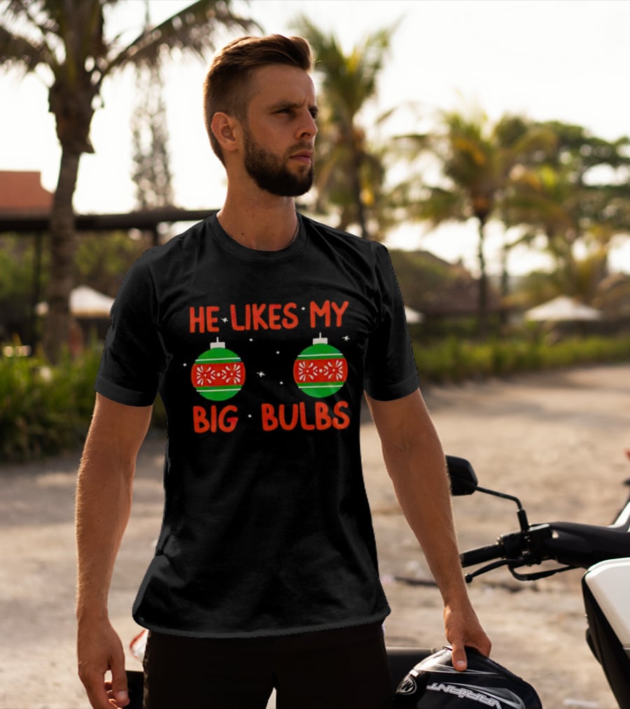 He Likes My Big Bulbs Christmas Ornaments Holiday Humor T-Shirt