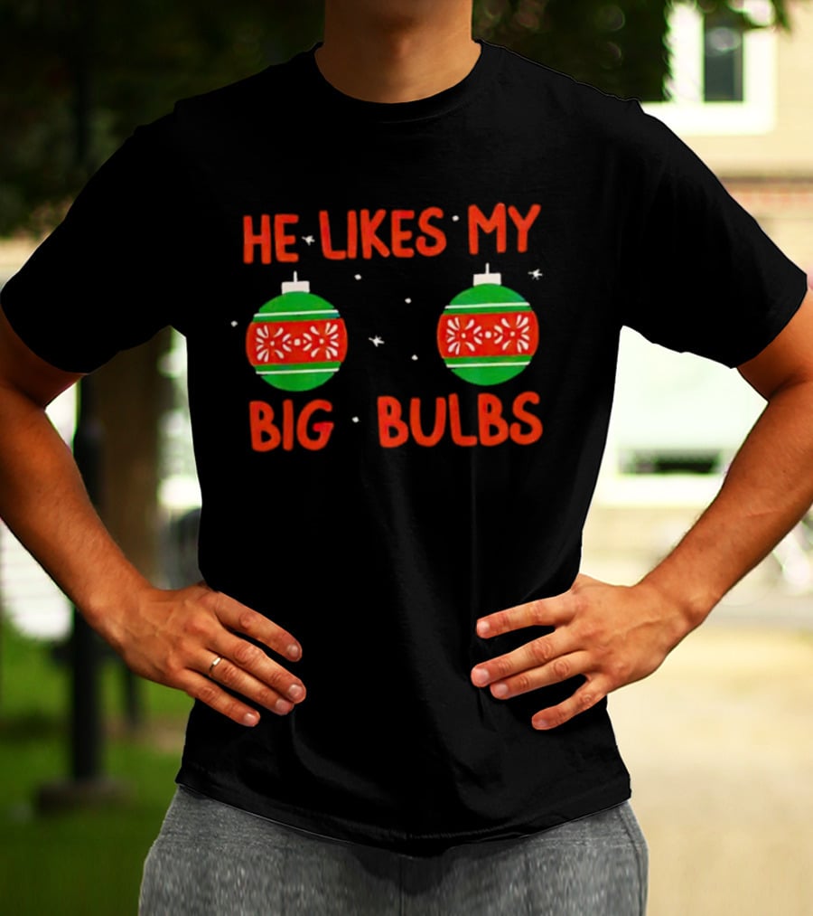 He Likes My Big Bulbs Christmas Ornaments Holiday Humor T-Shirt