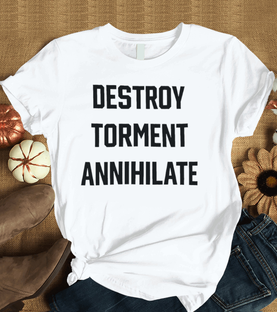 Destroy Torment Annihilate T-Shirt