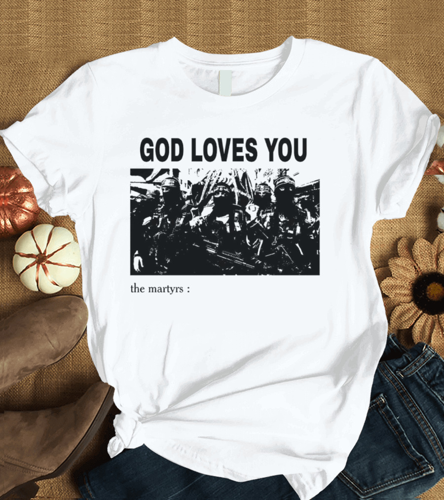 GOD LOVES YOU The Martyrs T-Shirt