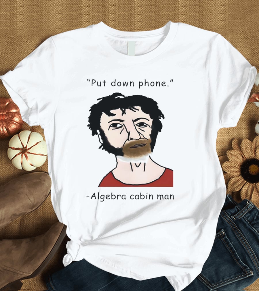 Put Down Phone Algebra Cabin Man Portrait T-Shirt