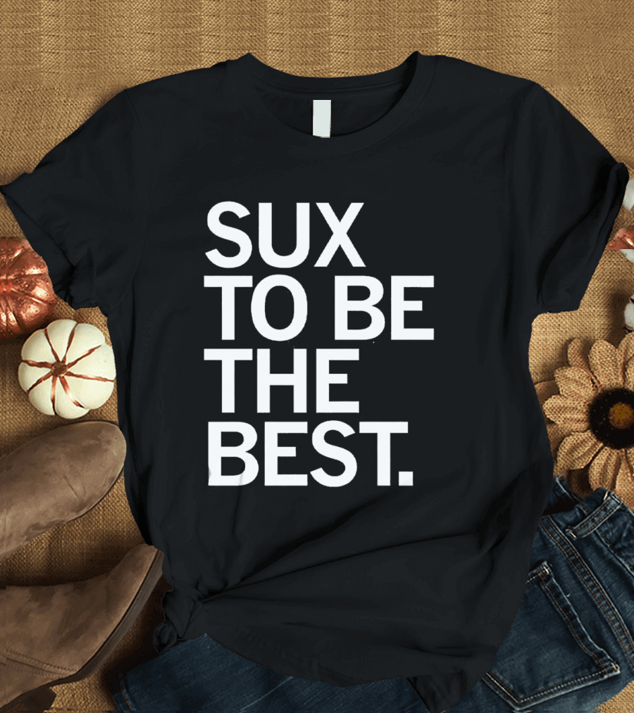 Sux To Be The Best T-Shirt