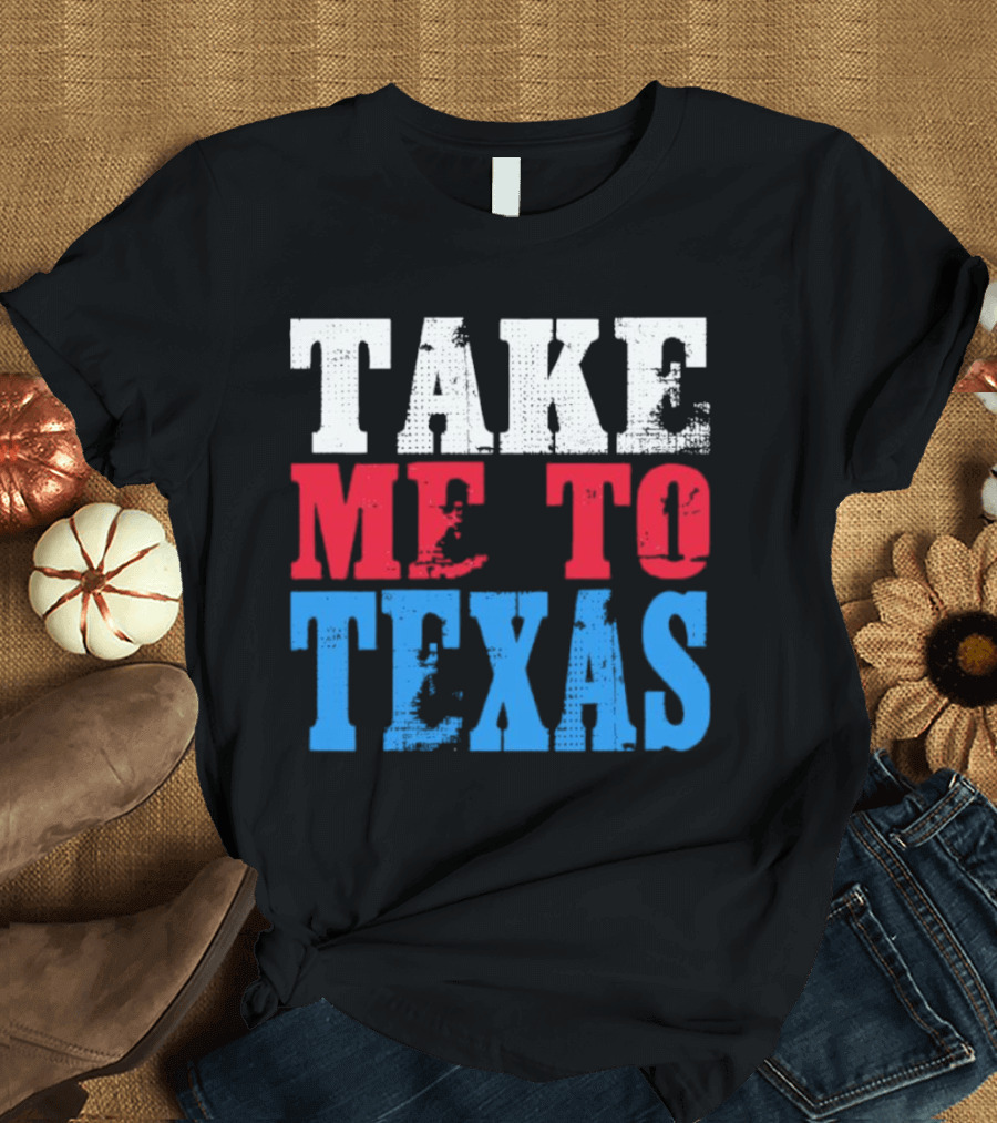 TAKE ME TO TEXAS T-Shirt