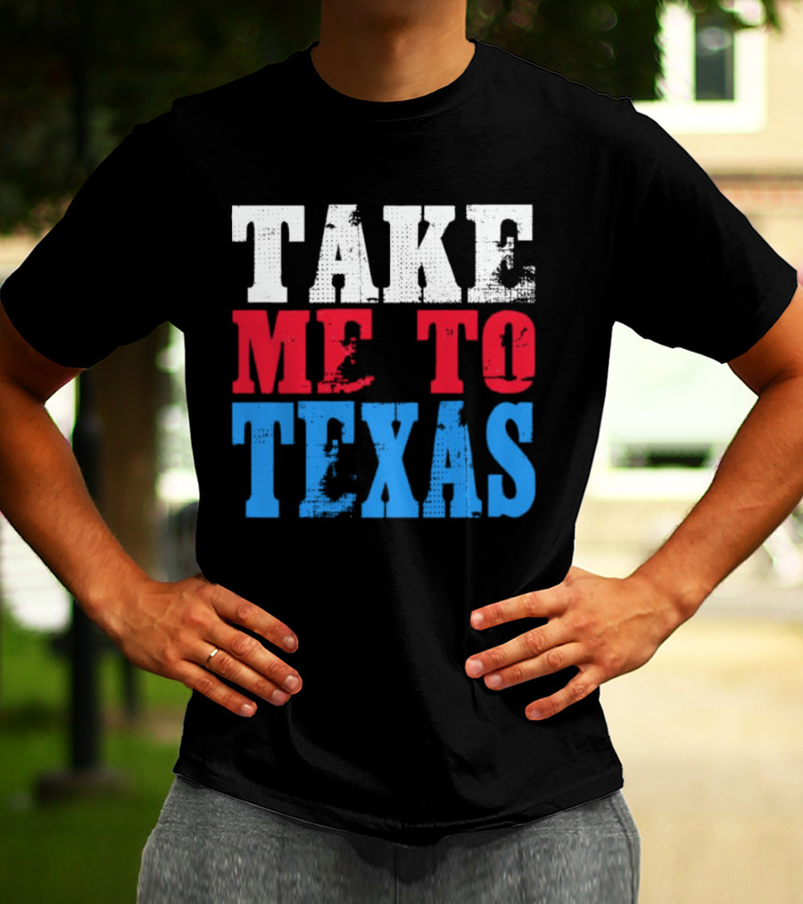 TAKE ME TO TEXAS T-Shirt