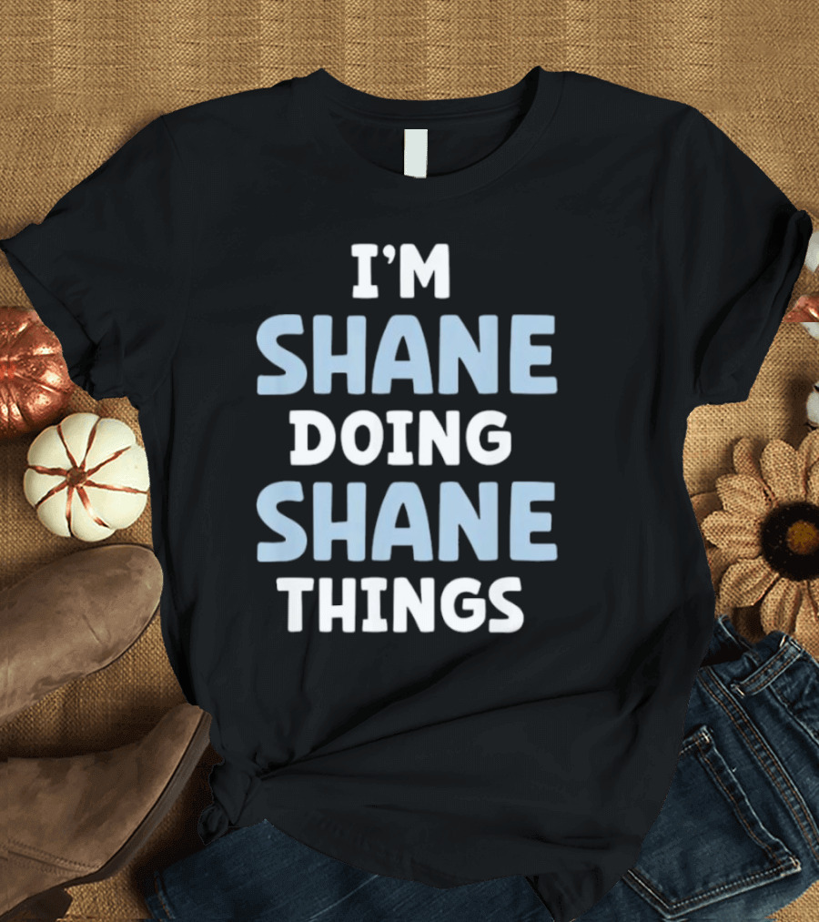 I’M SHANE DOING SHANE THINGS T-Shirt