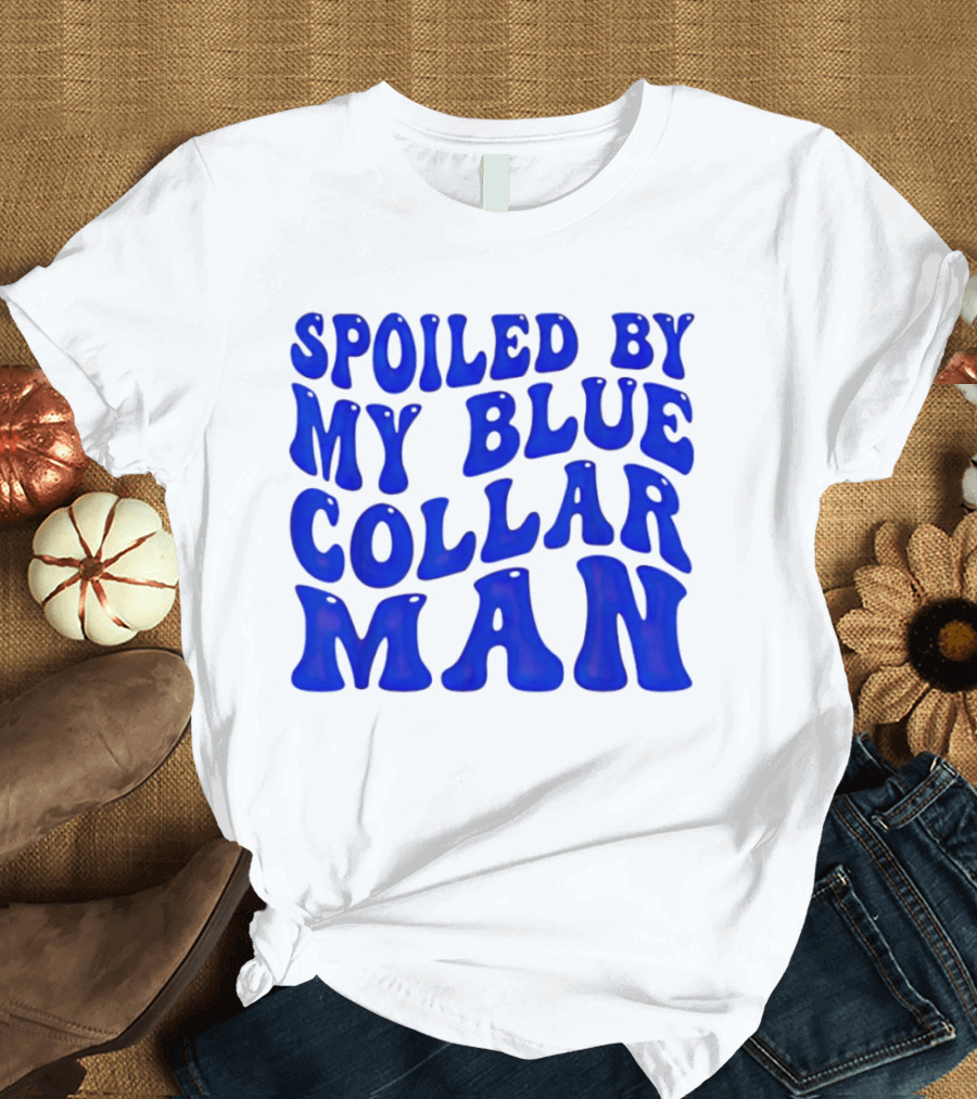 Spoiled By My Blue Collar Man T-Shirt