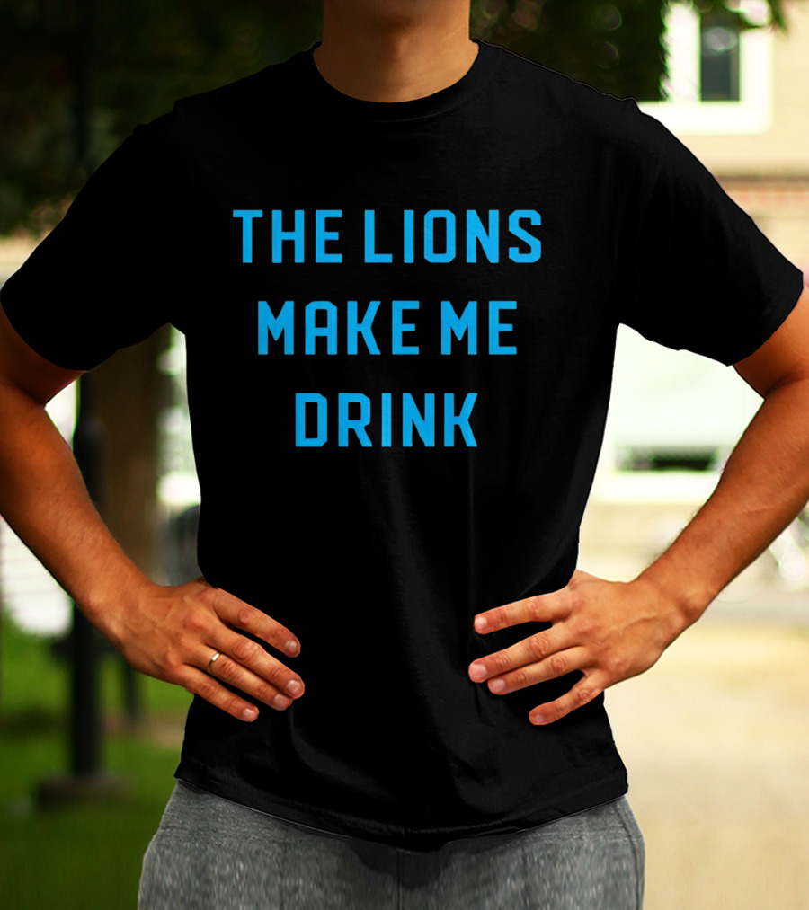 The Lions Make Me Drink Detroit Football Humor T-Shirt