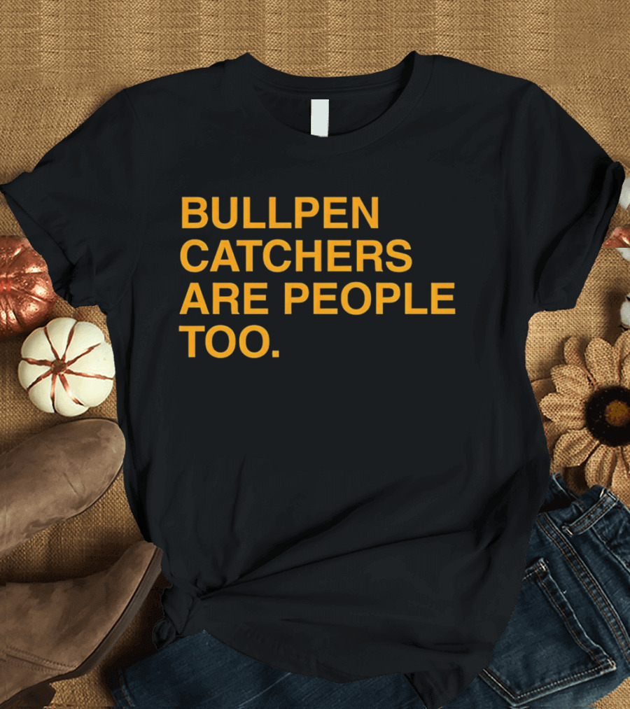 Bullpen Catchers Are People Too MLB Baseball Awareness T-Shirt