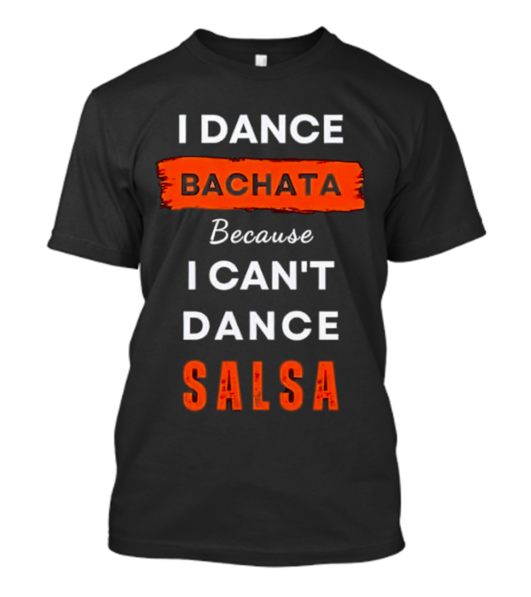 I Dance Bachata Because I Can't Dance Salsa T-Shirt