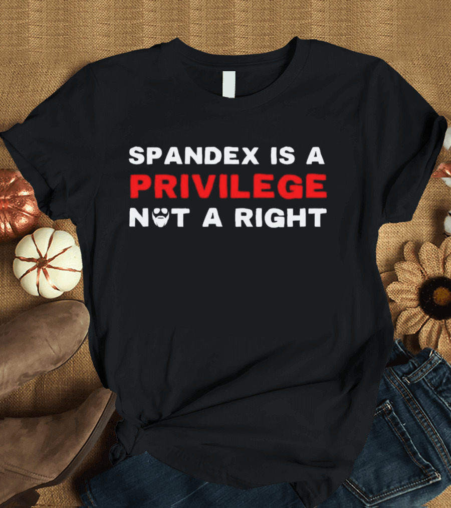 SPANDEX IS A PRIVILEGE NOT A RIGHT Beard T-Shirt