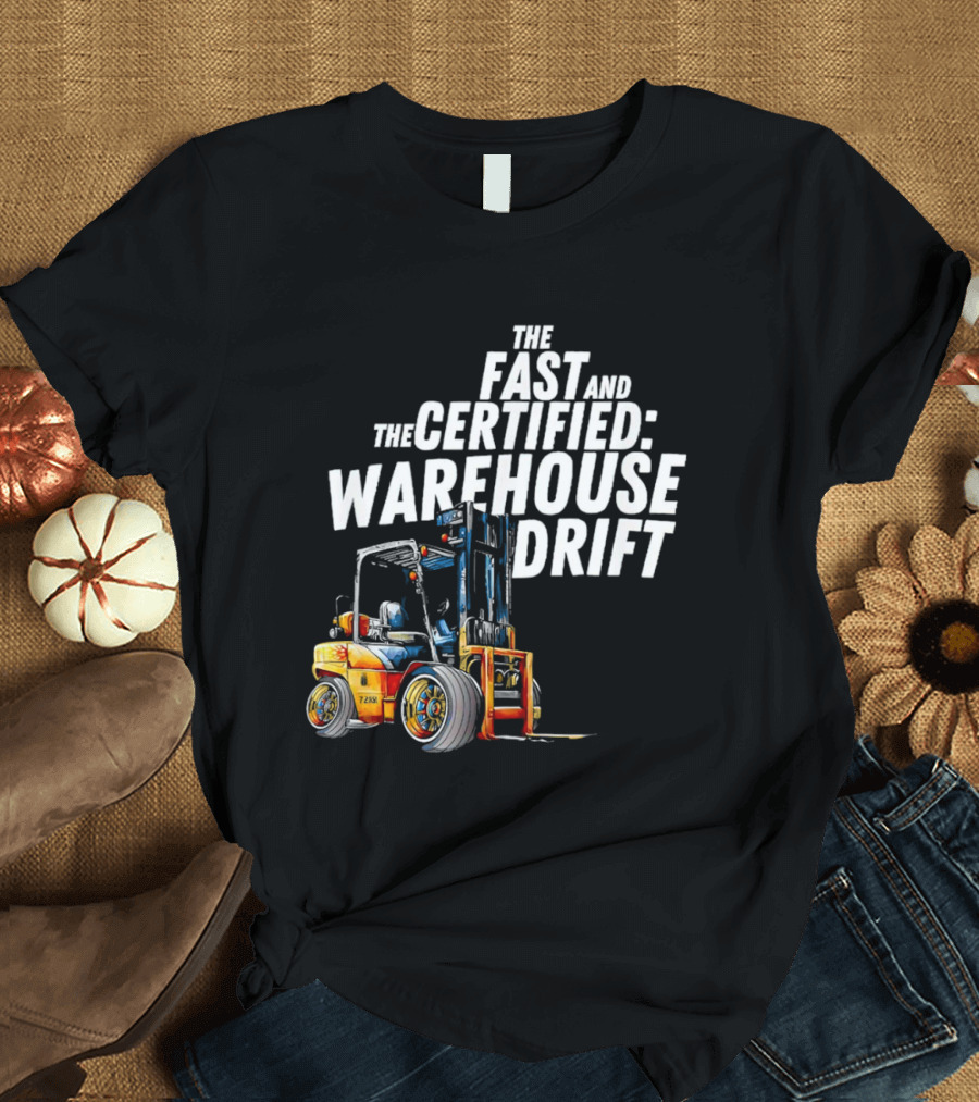 The Fast And The Certified Warehouse Drift Forklift Racing Adventure T-Shirt