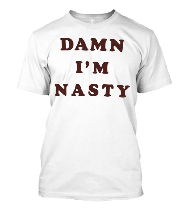 Damn I’m Nasty T-Shirt