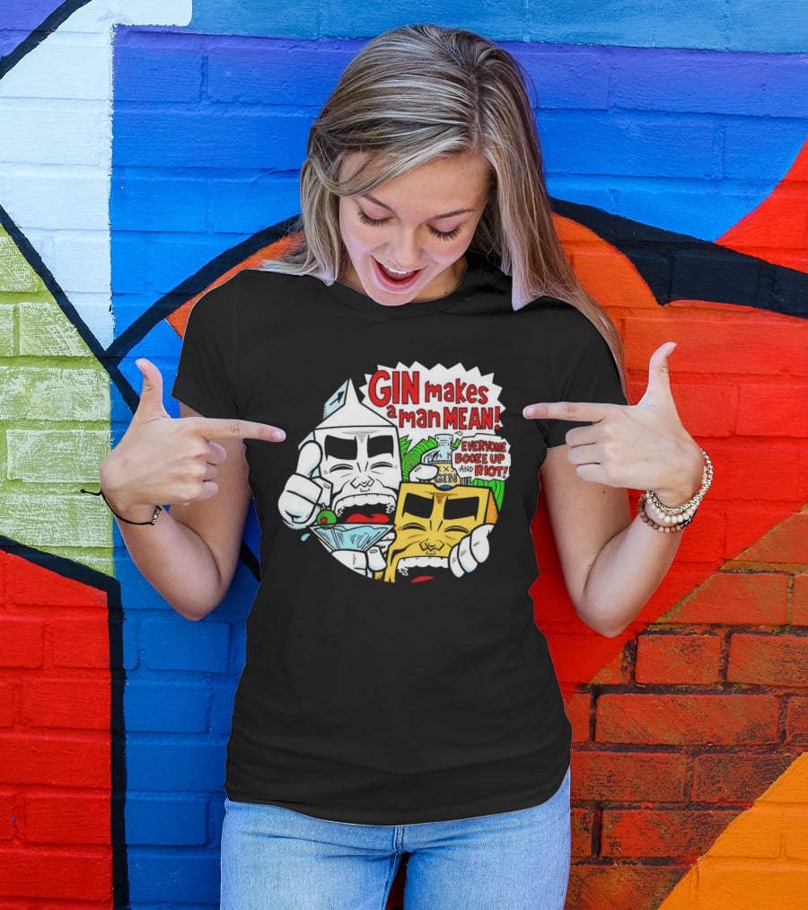 GIN Makes A Man Mean Everyone Booze Up And Riot T-Shirt
