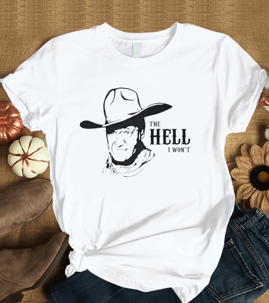 John Wayne The Hell I Won't Cowboy Iconic Phrase T-Shirt