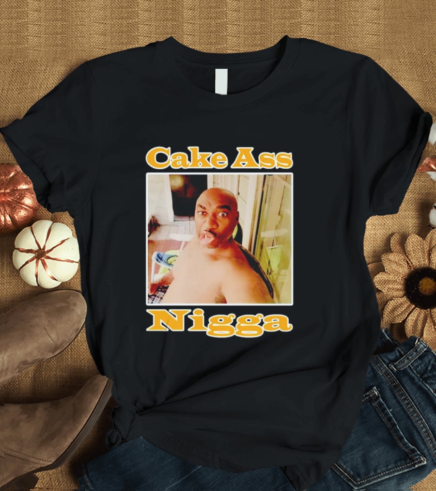 Cake Ass Nigga T-Shirt