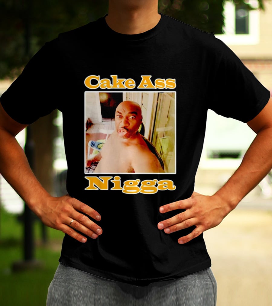 Cake Ass Nigga T-Shirt